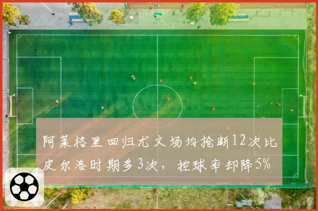 阿莱格里回归尤文场均抢断12次比皮尔洛时期多3次,控球率却降5%
